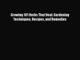 PDF Download Growing 101 Herbs That Heal: Gardening Techniques Recipes and Remedies Read Online