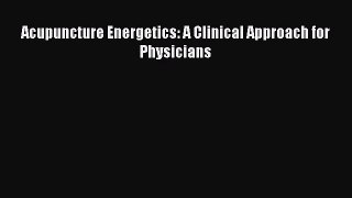 PDF Download Acupuncture Energetics: A Clinical Approach for Physicians Download Online