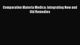 PDF Download Comparative Materia Medica: Integrating New and Old Remedies Download Online