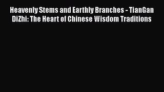 PDF Download Heavenly Stems and Earthly Branches - TianGan DiZhi: The Heart of Chinese Wisdom
