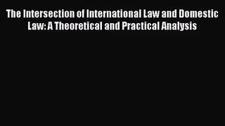 [PDF Download] The Intersection of International Law and Domestic Law: A Theoretical and Practical