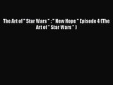 PDF Download The Art of  Star Wars  :  New Hope  Episode 4 (The Art of  Star Wars  ) PDF Full