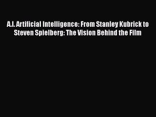 Download A.I. Artificial Intelligence: From Stanley Kubrick to Steven Spielberg: The Vision