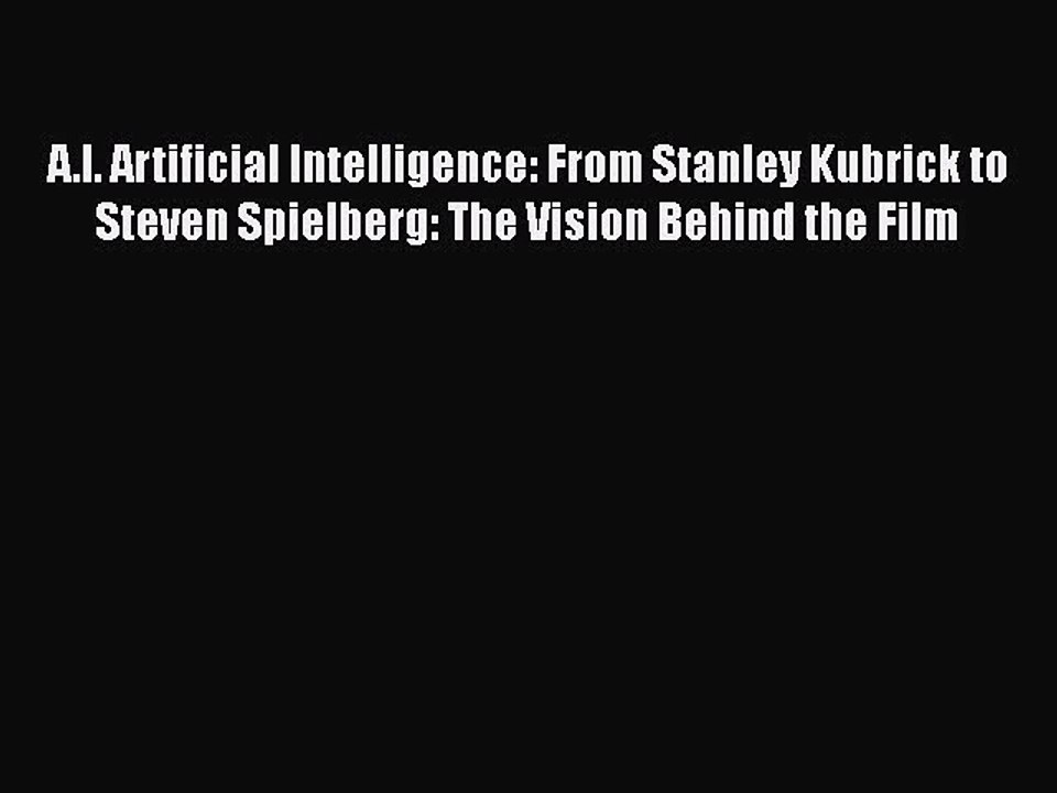 Download A.I. Artificial Intelligence: From Stanley Kubrick to Steven Spielberg: The Vision