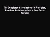 The Complete Cartooning Course: Principles Practices Techniques - How to Draw Better Cartoons