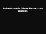 [PDF Download] Enchanted Cakes for Children (Merehurst Cake Decorating) [Read] Online