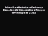 [PDF Download] Railroad Track Mechanics and Technology: Proceedings of a Symposium Held at