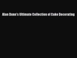 [PDF Download] Alan Dunn's Ultimate Collection of Cake Decorating [Download] Online