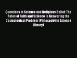 Read Questions in Science and Religious Belief: The Roles of Faith and Science in Answering