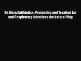 PDF Download No More Antibiotics: Preventing and Treating Ear and Respiratory Infections the