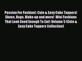 [PDF Download] Passion For Fashion!: Cute & Easy Cake Toppers! Shoes Bags Make-up and more!