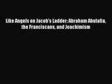 Like Angels on Jacob's Ladder: Abraham Abulafia the Franciscans and Joachimism [PDF] Online