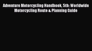 Adventure Motorcycling Handbook 5th: Worldwide Motorcycling Route & Planning Guide [Download]
