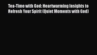 Tea-Time with God: Heartwarming Insights to Refresh Your Spirit (Quiet Moments with God) [Download]