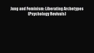 Jung and Feminism: Liberating Archetypes (Psychology Revivals) [PDF Download] Jung and Feminism:
