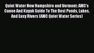 Quiet Water New Hampshire and Vermont: AMC's Canoe And Kayak Guide To The Best Ponds Lakes