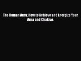 PDF Download The Human Aura: How to Achieve and Energize Your Aura and Chakras Read Full Ebook