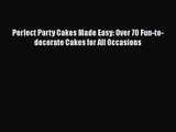 PDF Download Perfect Party Cakes Made Easy: Over 70 Fun-to-decorate Cakes for All Occasions