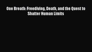 [PDF Download] One Breath: Freediving Death and the Quest to Shatter Human Limits [Download]