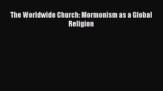 [PDF Download] The Worldwide Church: Mormonism as a Global Religion [Read] Online