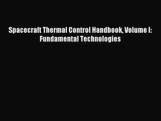 [PDF Download] Spacecraft Thermal Control Handbook Volume I: Fundamental Technologies [Read]