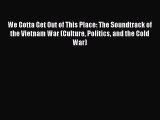 We Gotta Get Out of This Place: The Soundtrack of the Vietnam War (Culture Politics and the