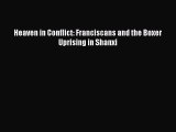 Read Heaven in Conflict: Franciscans and the Boxer Uprising in Shanxi Ebook Online