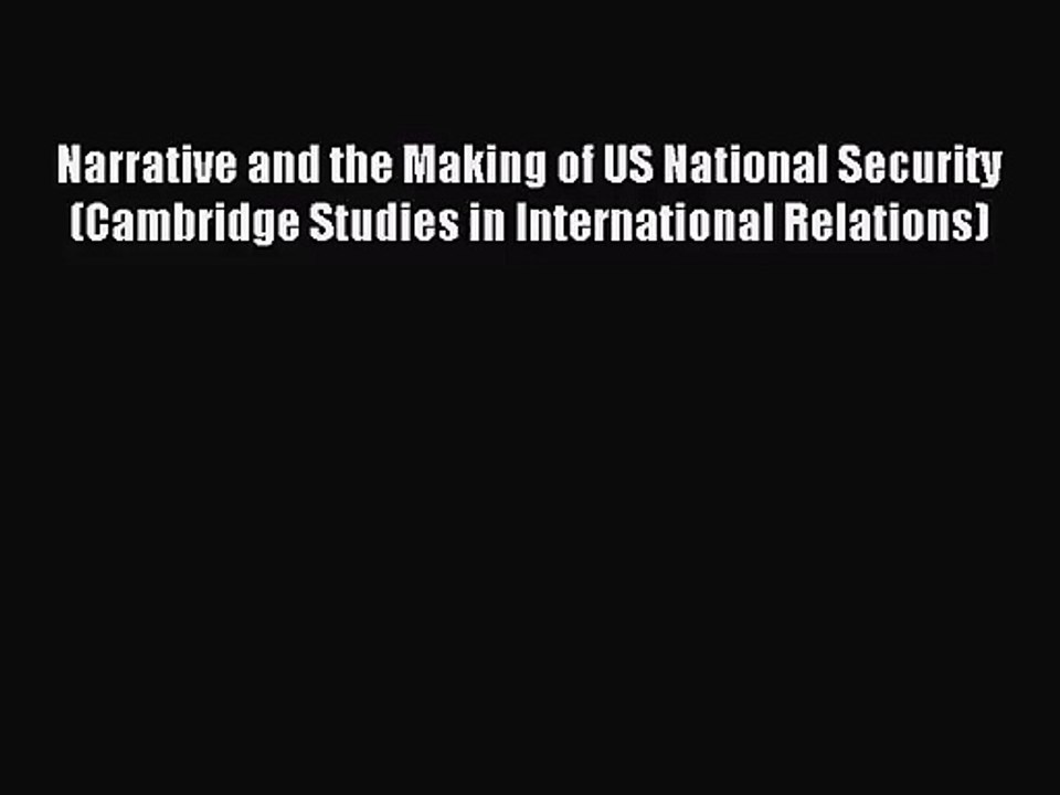 [PDF Download] Narrative and the Making of US National Security (Cambridge Studies in International
