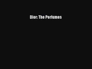 Dior: The Perfumes [PDF Download] Dior: The Perfumes# [Read] Online