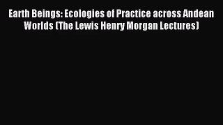 [PDF Download] Earth Beings: Ecologies of Practice across Andean Worlds (The Lewis Henry Morgan