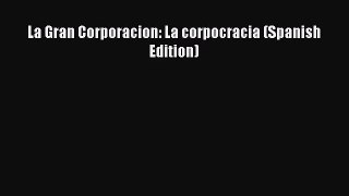 [PDF Download] La Gran Corporacion: La corpocracia (Spanish Edition) [Read] Full Ebook