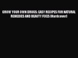 PDF Download GROW YOUR OWN DRUGS: EASY RECIPES FOR NATURAL REMEDIES AND BEAUTY FIXES [Hardcover]