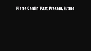 Pierre Cardin: Past Present Future [PDF Download] Pierre Cardin: Past Present Future# [Download]