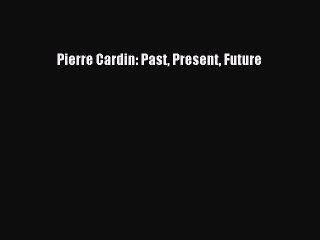 Pierre Cardin: Past Present Future [PDF Download] Pierre Cardin: Past Present Future# [Download]
