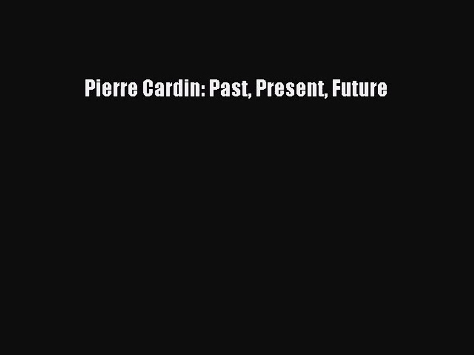 Pierre Cardin: Past Present Future [PDF Download] Pierre Cardin: Past Present Future# [Download]