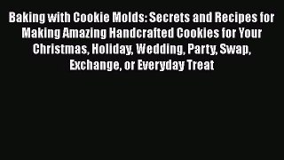 [PDF Download] Baking with Cookie Molds: Secrets and Recipes for Making Amazing Handcrafted