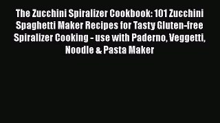 [PDF Download] The Zucchini Spiralizer Cookbook: 101 Zucchini Spaghetti Maker Recipes for Tasty