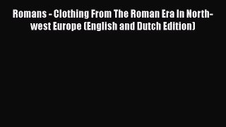 Romans - Clothing From The Roman Era In North-west Europe (English and Dutch Edition) [PDF