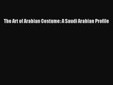 PDF Download The Art of Arabian Costume: A Saudi Arabian Profile PDF Full Ebook