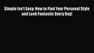 PDF Download Simple Isn't Easy: How to Find Your Personal Style and Look Fantastic Every Day!