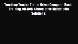 PDF Download Trucking: Tractor-Trailer Driver Computer Based Training CD-ROM (Automotive Multimedia