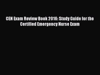 [PDF Download] CEN Exam Review Book 2016: Study Guide for the Certified Emergency Nurse Exam