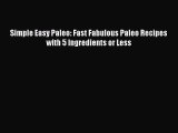 [PDF Download] Simple Easy Paleo: Fast Fabulous Paleo Recipes with 5 Ingredients or Less [Read]