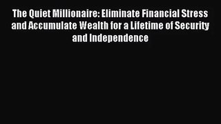[PDF Download] The Quiet Millionaire: Eliminate Financial Stress and Accumulate Wealth for