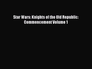 Star Wars: Knights of the Old Republic: Commencement Volume 1 [Read] Online