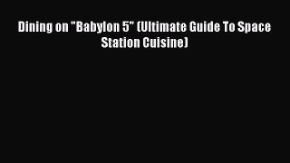 Dining on Babylon 5 (Ultimate Guide To Space Station Cuisine) [PDF] Full Ebook