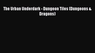 The Urban Underdark - Dungeon Tiles (Dungeons & Dragons) [Read] Online