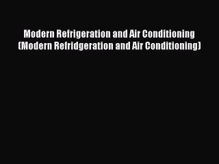 [PDF Download] Modern Refrigeration and Air Conditioning (Modern Refridgeration and Air Conditioning)