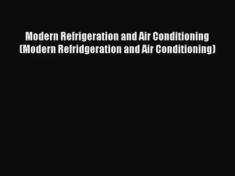 [PDF Download] Modern Refrigeration and Air Conditioning (Modern Refridgeration and Air Conditioning)