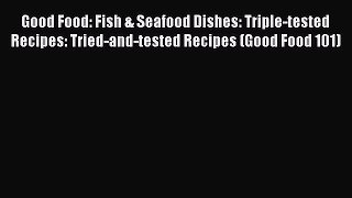 [PDF Download] Good Food: Fish & Seafood Dishes: Triple-tested Recipes: Tried-and-tested Recipes